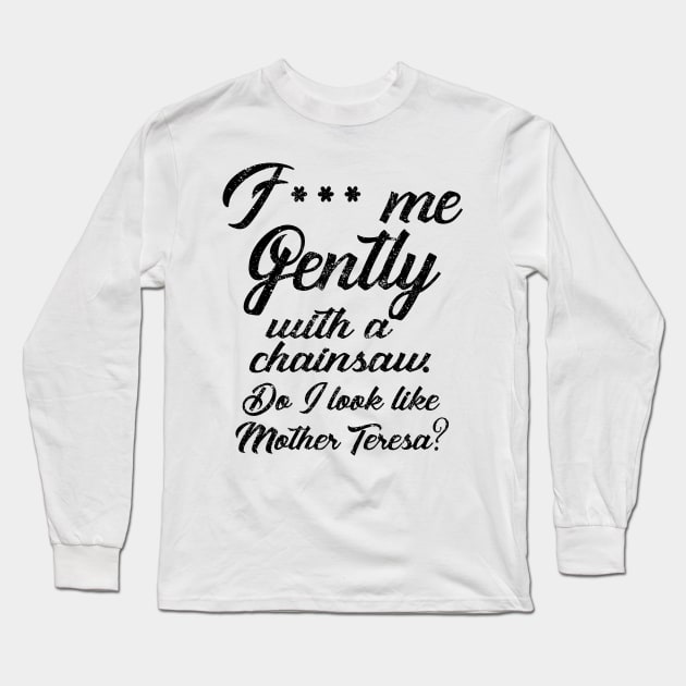 F*** Me Gently With a Chainsaw Long Sleeve T-Shirt by KsuAnn